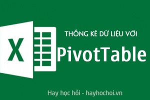 Cách sử dụng Pivot Table cơ bản, nâng cao để thống kê dữ liệu báo cáo trong Excel - How to use Pivot Table in Excel